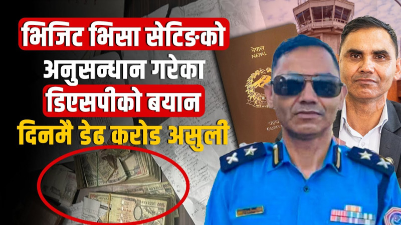 भिजिट भिसा सेटिङको अनुसन्धान गरेका पूर्व डिएसपीको बयान!यसरी हुन्थ्याे दिनमै डेढ करोड असुली