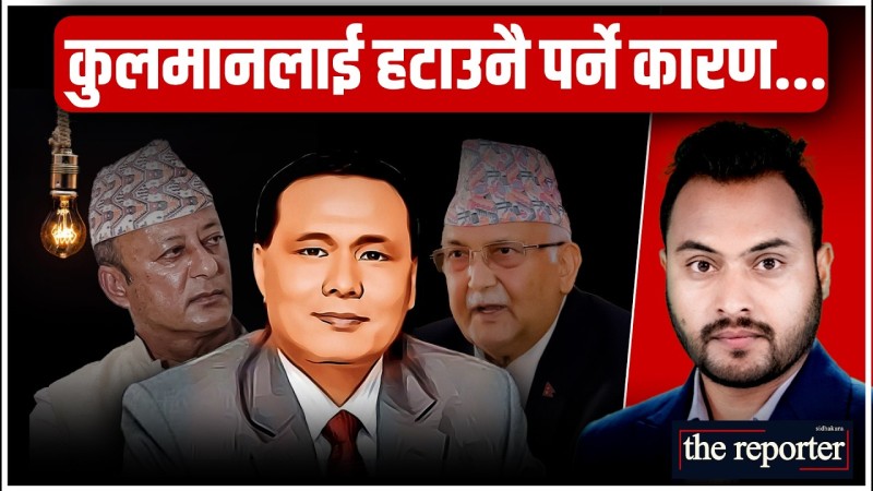 कुलमानलाई हटाउनैपर्ने कारण