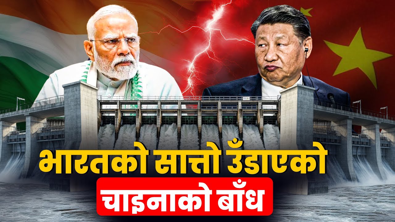 भारतको सात्तो उँडाएको चाइनाको बाँध